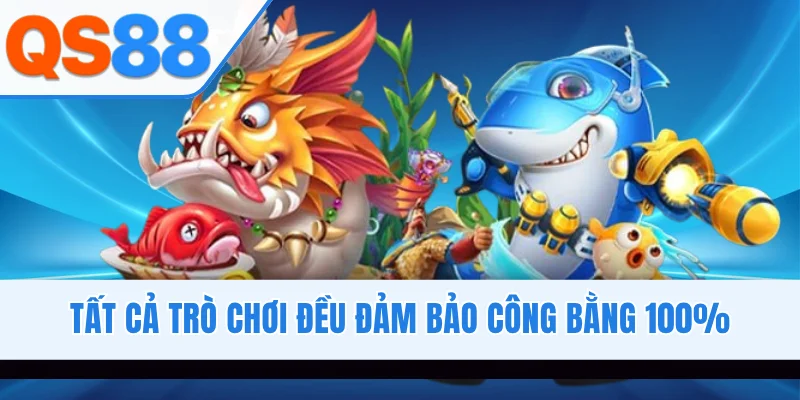 Tất cả trò chơi đều đảm bảo công bằng 100%